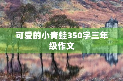 可爱的小青蛙350字三年级作文