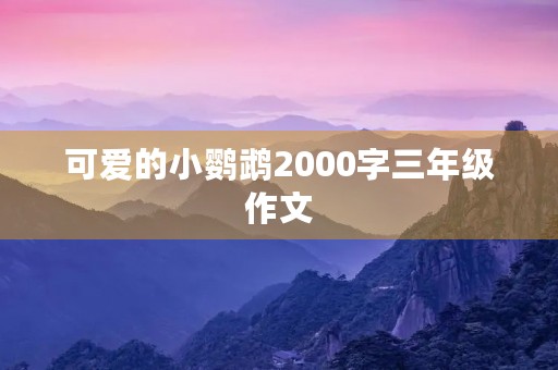 可爱的小鹦鹉2000字三年级作文 可爱的小鹦鹉2000字三年级作文