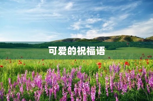可爱的祝福语(很萌很可爱的语录)