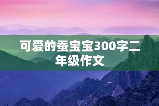 可爱的蚕宝宝300字二年级作文