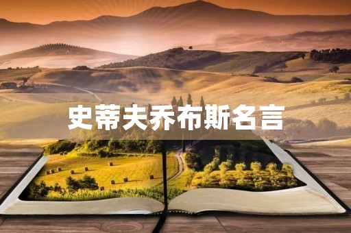 史蒂夫乔布斯名言,史蒂夫乔布斯 名言 史蒂夫乔布斯名言,史蒂夫乔布斯 名言