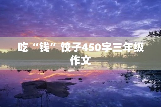 吃“钱”饺子450字三年级作文