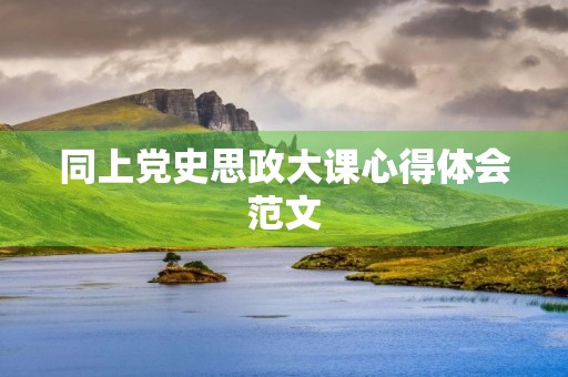 同上党史思政大课心得体会范文