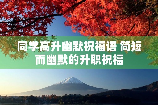 同学高升幽默祝福语 简短而幽默的升职祝福