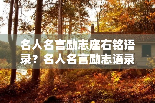 名人名言励志座右铭语录?名人名言励志语录经典短句幽默 名人名言励志座右铭语录?名人名言励志语录经典短句幽默