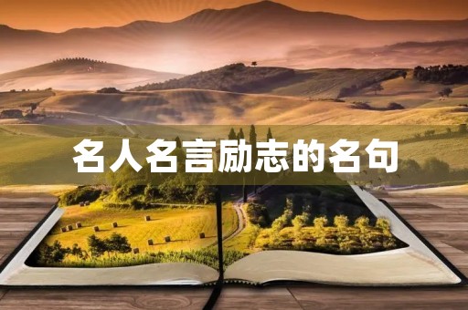 名人名言励志的名句(名人名言励志的名句大全) 名人名言励志的名句(名人名言励志的名句大全)