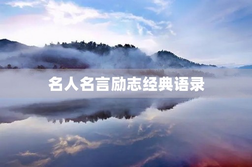 名人名言励志经典语录,名人名言励志经典语录学生 名人名言励志经典语录,名人名言励志经典语录学生