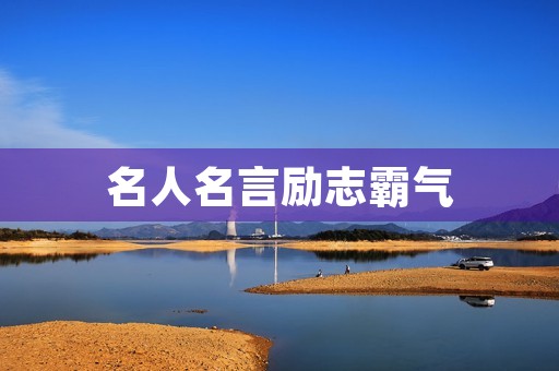 名人名言励志霸气，名人名言励志霸气的句子