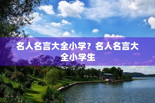 名人名言大全小学？名人名言大全小学生