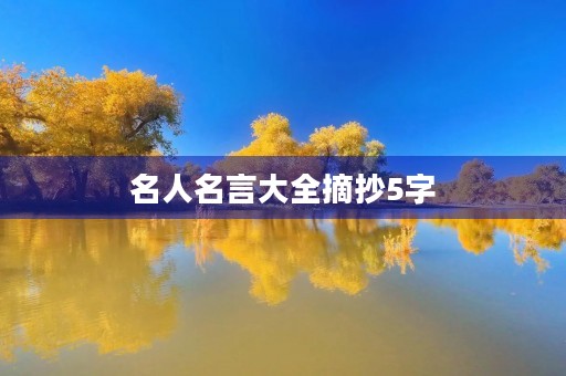 名人名言大全摘抄5字(名人名言大全摘抄5字有作者) 名人名言大全摘抄5字(名人名言大全摘抄5字有作者)