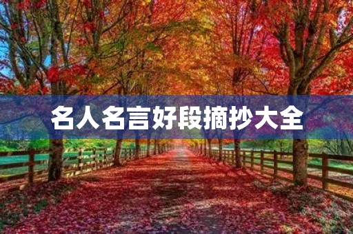 名人名言好段摘抄大全(名人名言大全摘抄优美100句) 名人名言好段摘抄大全(名人名言大全摘抄优美100句)