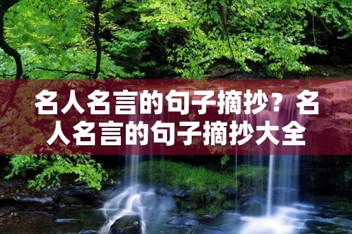 名人名言的句子摘抄？名人名言的句子摘抄大全