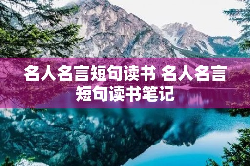 名人名言短句读书 名人名言短句读书笔记
