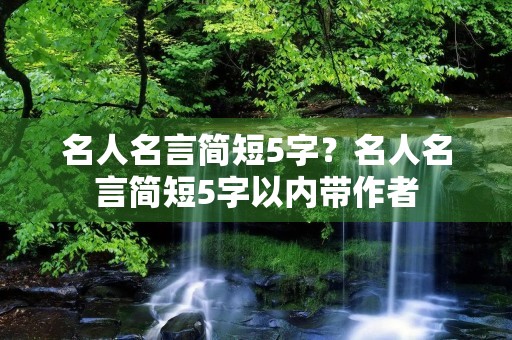 名人名言简短5字？名人名言简短5字以内带作者