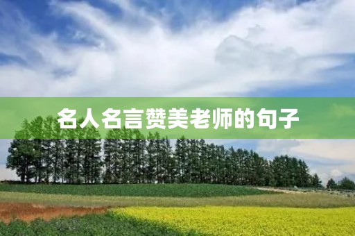 名人名言赞美老师的句子(名人写的关于赞美老师的名言) 名人名言赞美老师的句子(名人写的关于赞美老师的名言)