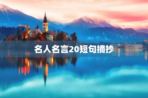 名人名言20短句摘抄，名人名言短句摘抄8字