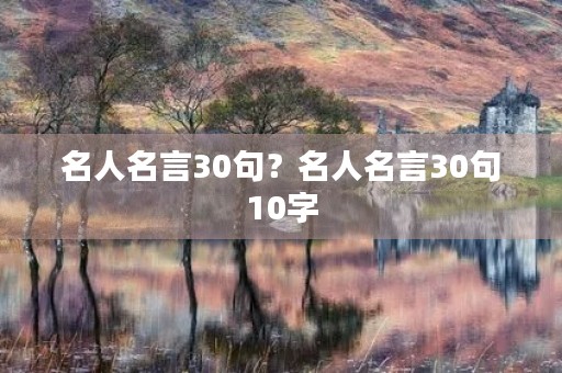 名人名言30句?名人名言30句10字 名人名言30句?名人名言30句10字
