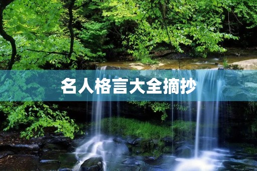 名人格言大全摘抄(名人格言大全摘抄300句)