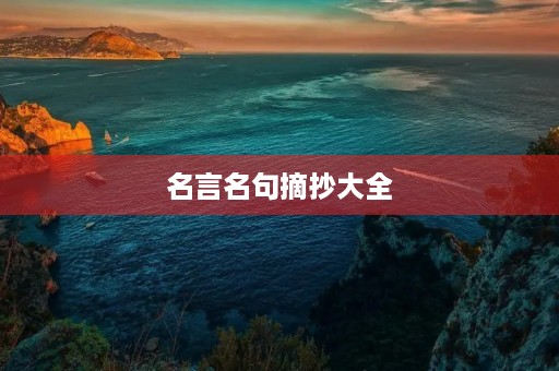 名言名句摘抄大全，名言名句摘抄大全100句