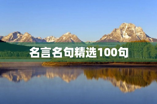 名言名句精选100句,100条又短又好的句子 名言名句精选100句,100条又短又好的句子