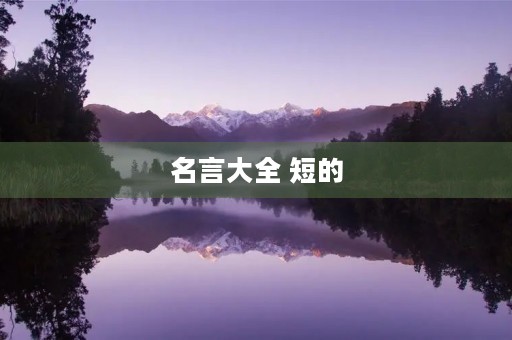 名言大全 短的,名言大全短的 名言大全 短的,名言大全短的