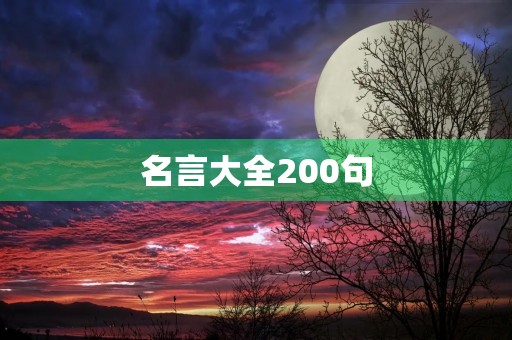 名言大全200句(名言大全1000条)