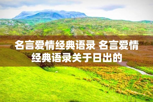 名言爱情经典语录 名言爱情经典语录关于日出的