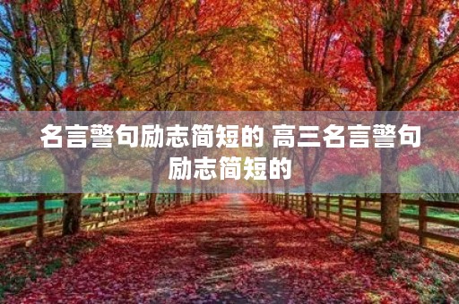 名言警句励志简短的 高三名言警句励志简短的 名言警句励志简短的 高三名言警句励志简短的