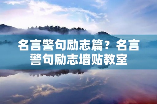 名言警句励志篇？名言警句励志墙贴教室