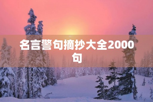 名言警句摘抄大全2000句,名言警句摘抄大全2000句简短 名言警句摘抄大全2000句,名言警句摘抄大全2000句简短