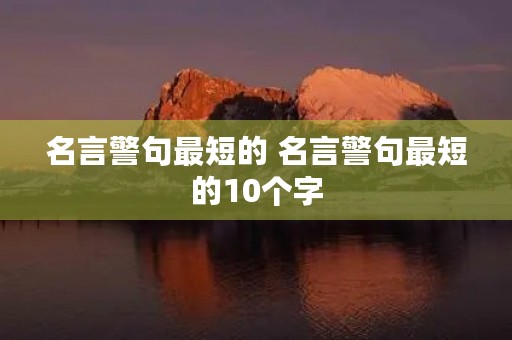 名言警句最短的 名言警句最短的10个字 名言警句最短的 名言警句最短的10个字