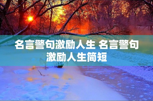 名言警句激励人生 名言警句激励人生简短