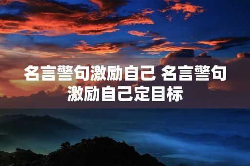 名言警句激励自己 名言警句激励自己定目标