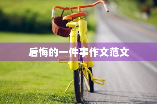 后悔的一件事作文范文