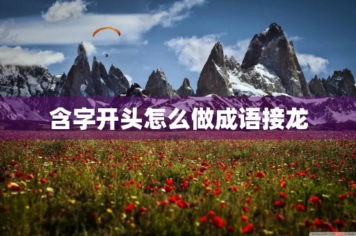 含字开头怎么做成语接龙