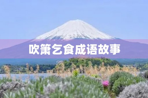吹箫乞食成语故事