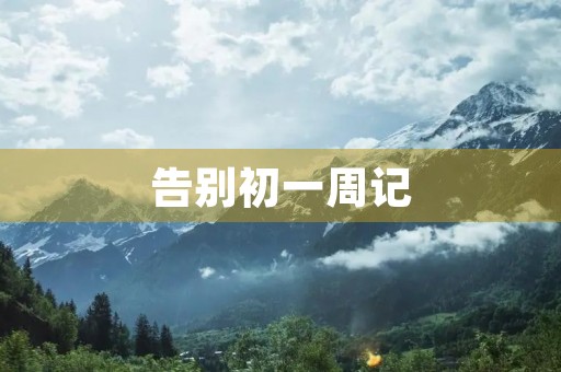 告别初一周记 告别初一周记