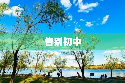 告别初中,迎接新旅程 告别初中,迎接新旅程