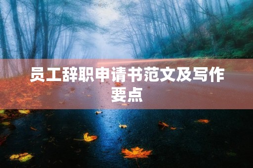 员工辞职申请书范文及写作要点 员工辞职申请书范文及写作要点