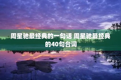 周星驰最经典的一句话 周星驰最经典的40句台词
