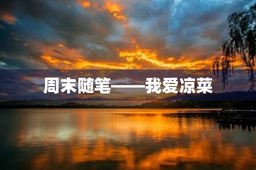 周末随笔——我爱凉菜 周末随笔——我爱凉菜