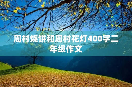 周村烧饼和周村花灯400字二年级作文