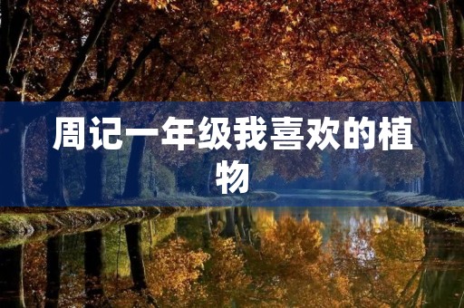 周记一年级我喜欢的植物 周记一年级我喜欢的植物