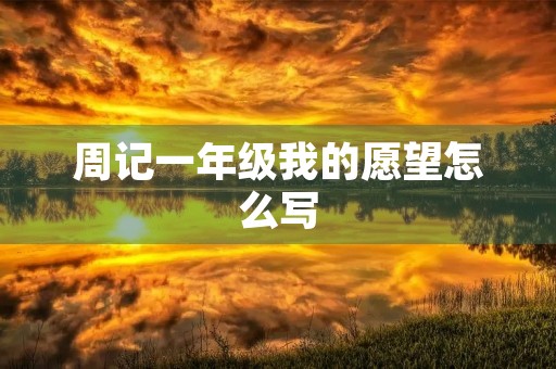 周记一年级我的愿望怎么写