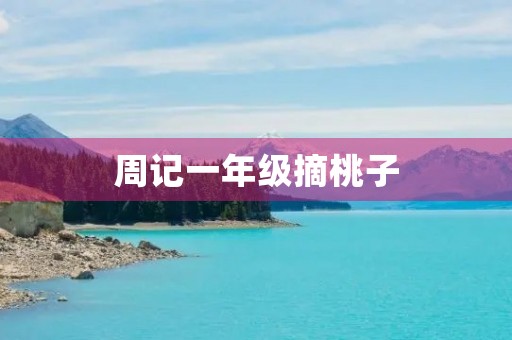周记一年级摘桃子 周记一年级摘桃子