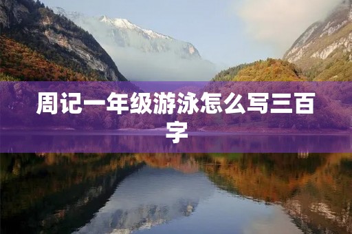 周记一年级游泳怎么写三百字