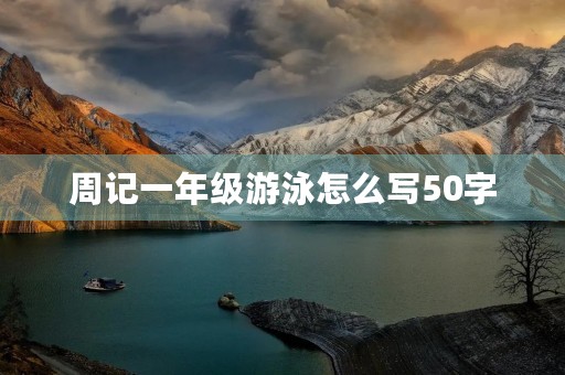 周记一年级游泳怎么写50字 周记一年级游泳怎么写50字