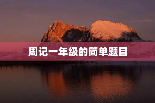 周记一年级的简单题目 周记一年级的简单题目