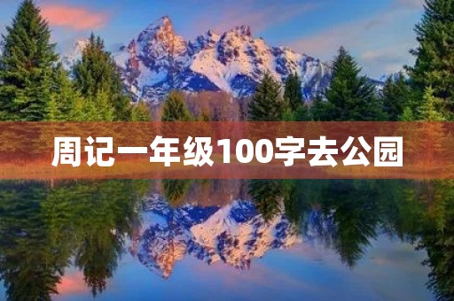 周记一年级100字去公园 周记一年级100字去公园