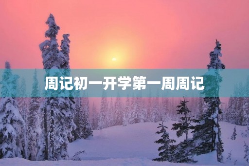周记初一开学第一周周记 周记初一开学第一周周记
